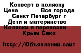 Конверт в коляску › Цена ­ 2 000 - Все города, Санкт-Петербург г. Дети и материнство » Коляски и переноски   . Крым,Саки